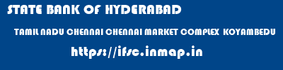 STATE BANK OF HYDERABAD  TAMIL NADU CHENNAI CHENNAI MARKET COMPLEX  KOYAMBEDU  ifsc code
